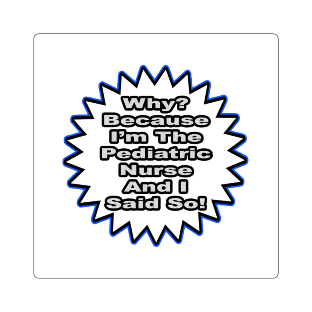 Pediatric Nurse...Because I Said So - Square Stickers