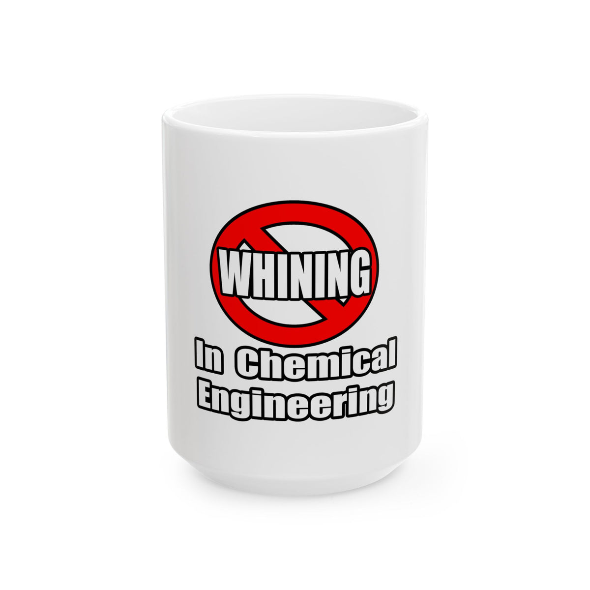 No Whining In Chemical Engineering - Ceramic Mug, (11oz, 15oz)