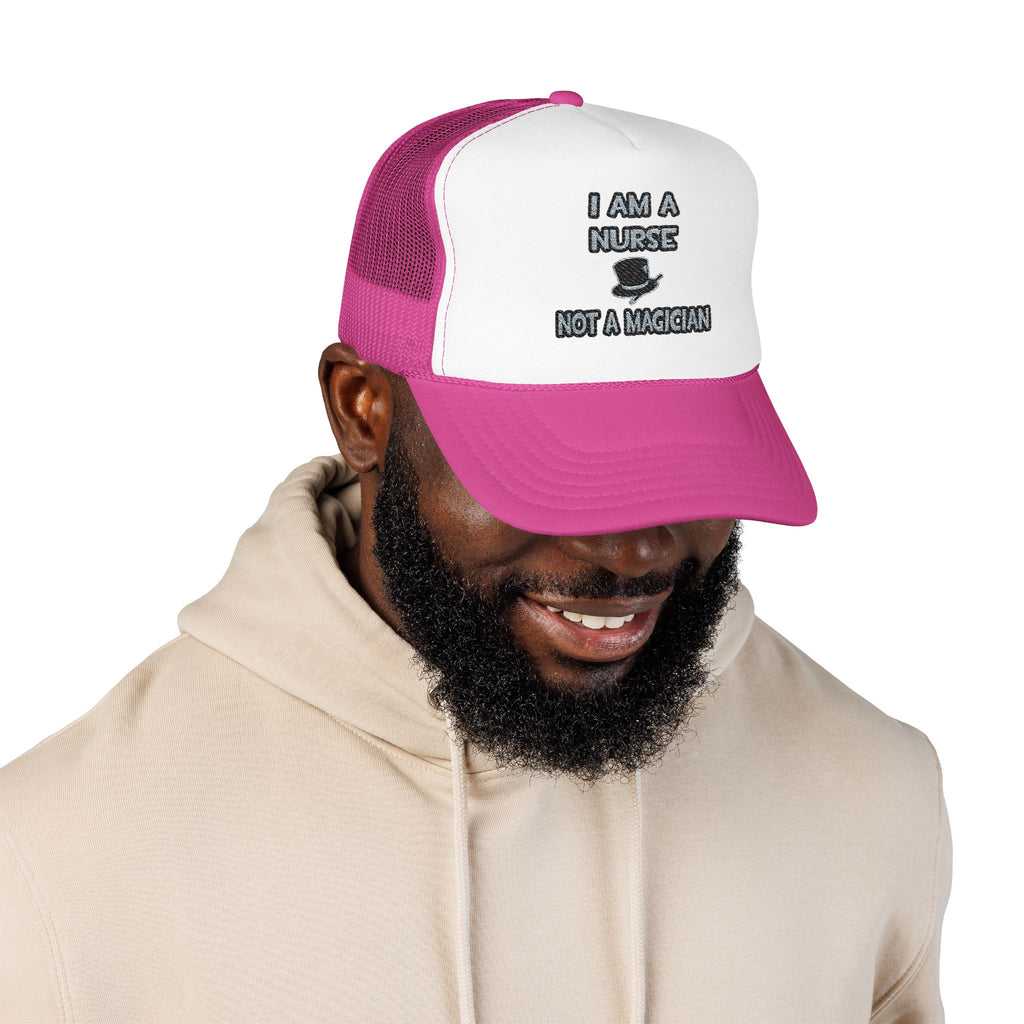 I Am A Nurse ... Not A Magician - Foam Trucker Hat