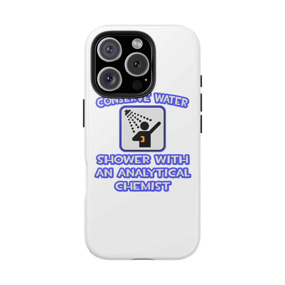 Conserve Water .. Shower With Analytical Chemist - Tough Phone Cases