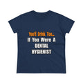 You'd Drink Too...Dental Hygienist - Women's Midweight Cotton Tee