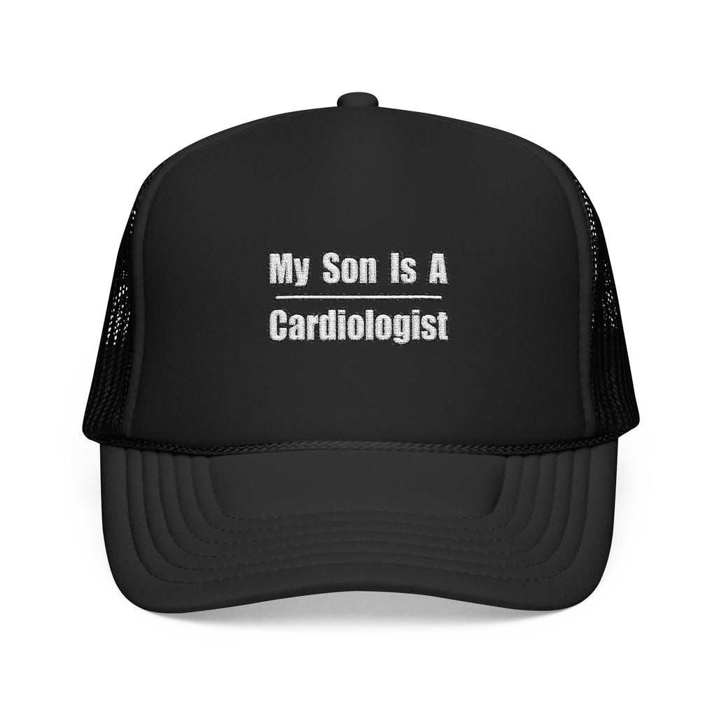 My Son Is A Cardiologist - Foam Trucker Hat
