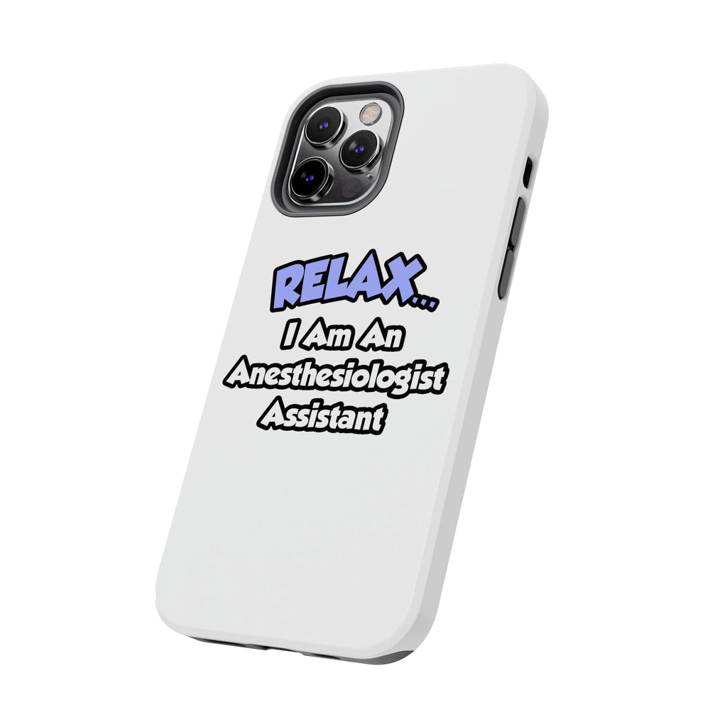 Relax .. I am an Anesthesiologist Assistant - Tough Phone Cases