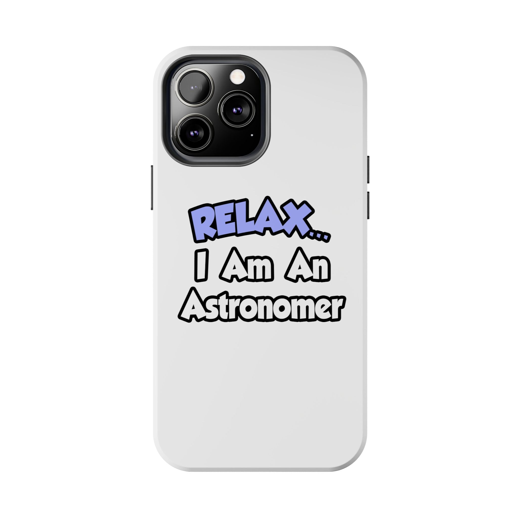 Relax...I'm An Astronomer - Tough Phone Cases