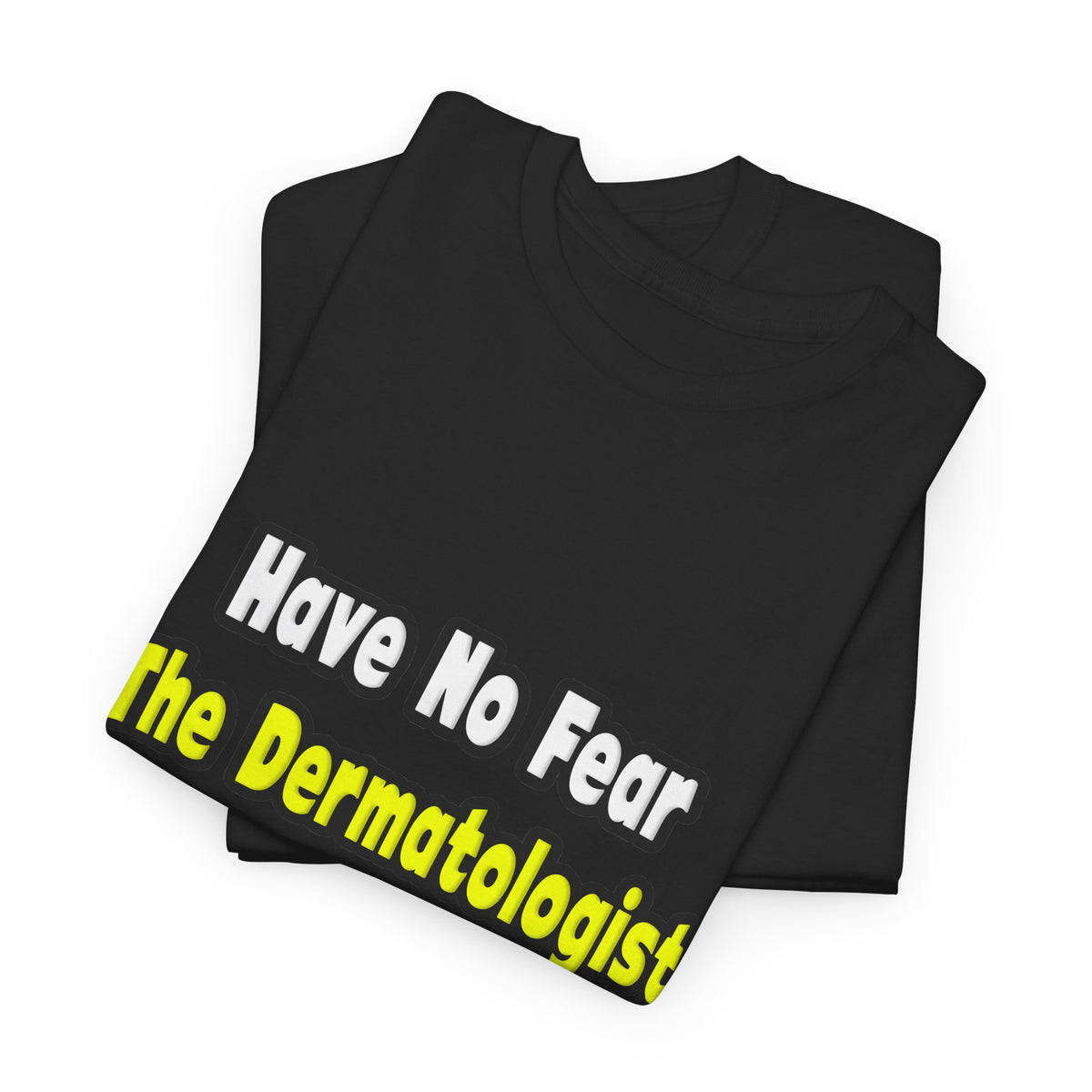 No Fear, The Dermatologist Is Here - Unisex Heavy Cotton Tee