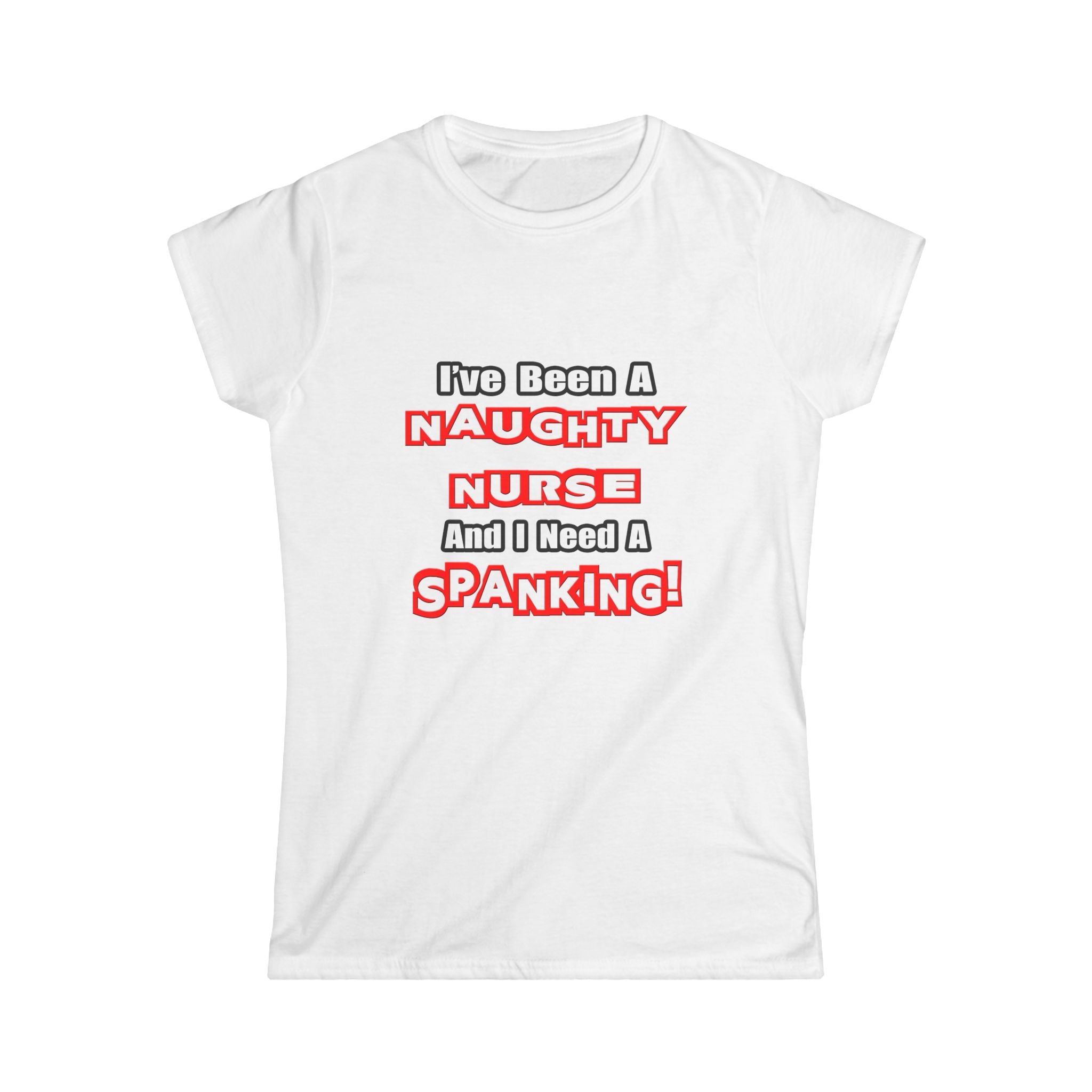 Naughty Nurse...Need a Spanking - Women's Softstyle Tee