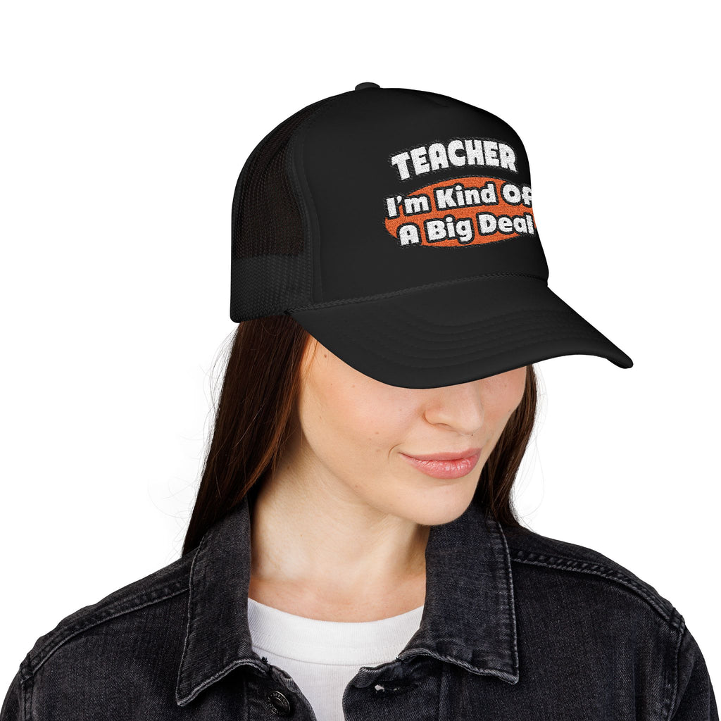 Teacher...Big Deal - Foam Trucker Hat