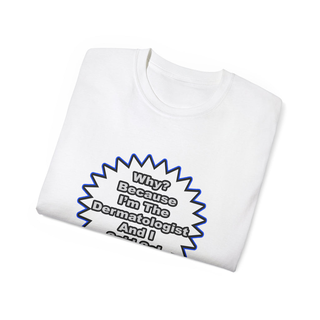 Dermatologist...Because I Said So - Unisex Ultra Cotton Tee