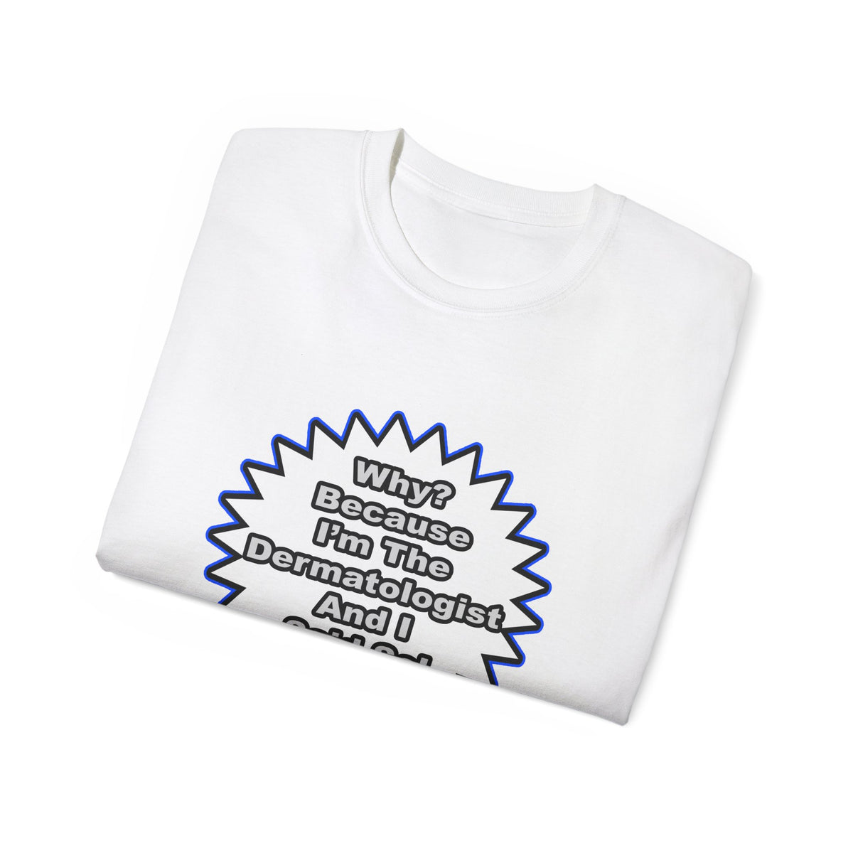 Dermatologist...Because I Said So - Unisex Ultra Cotton Tee
