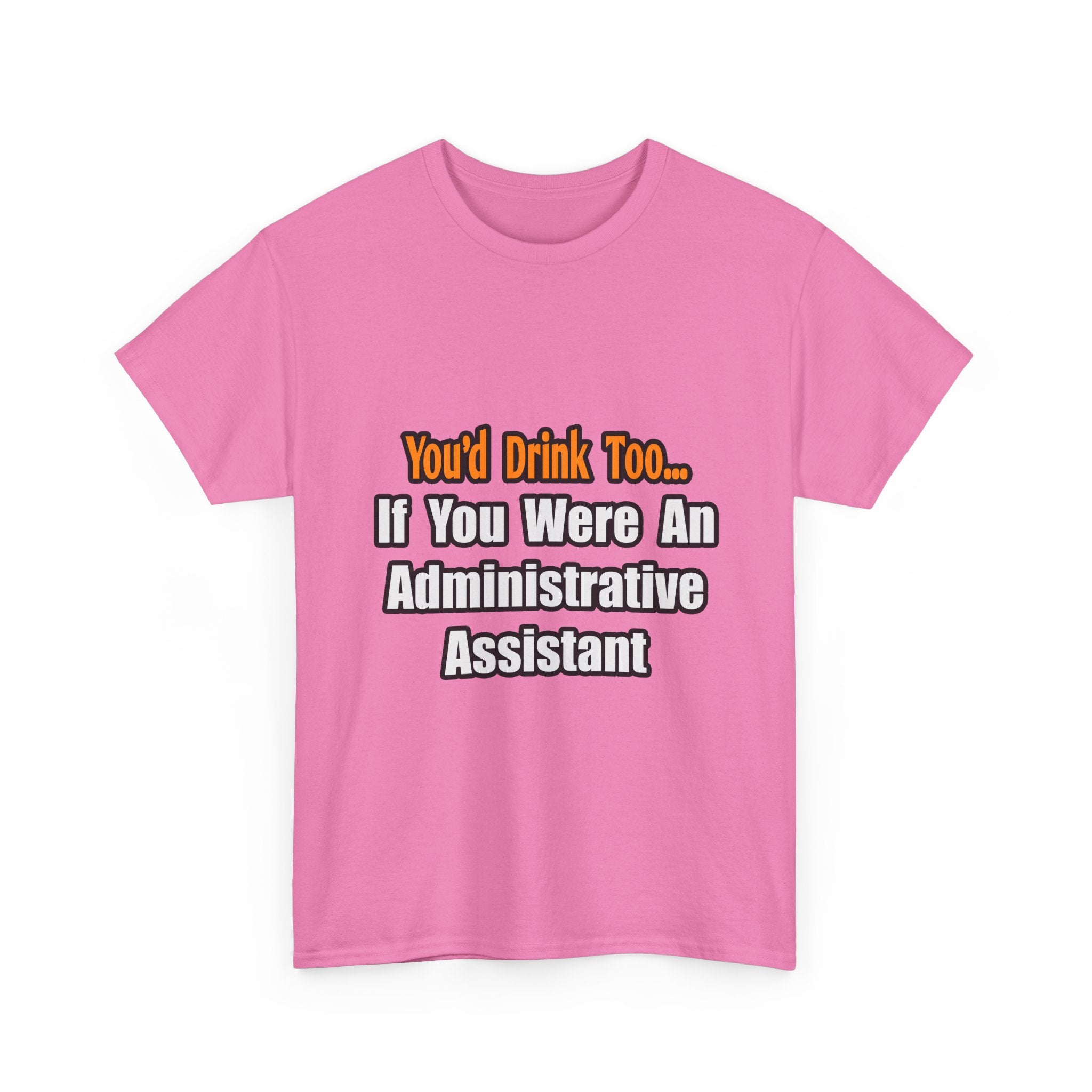 You'd Drink Too...Administrative Assistant - Unisex Heavy Cotton Tee