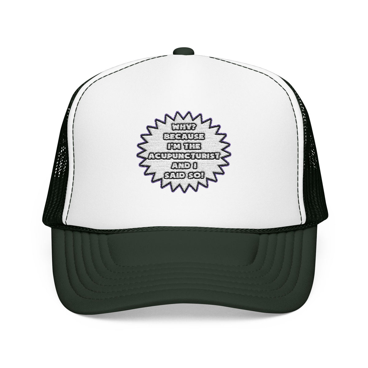 Acupuncturist .. Because I Said So - Foam Trucker Hat