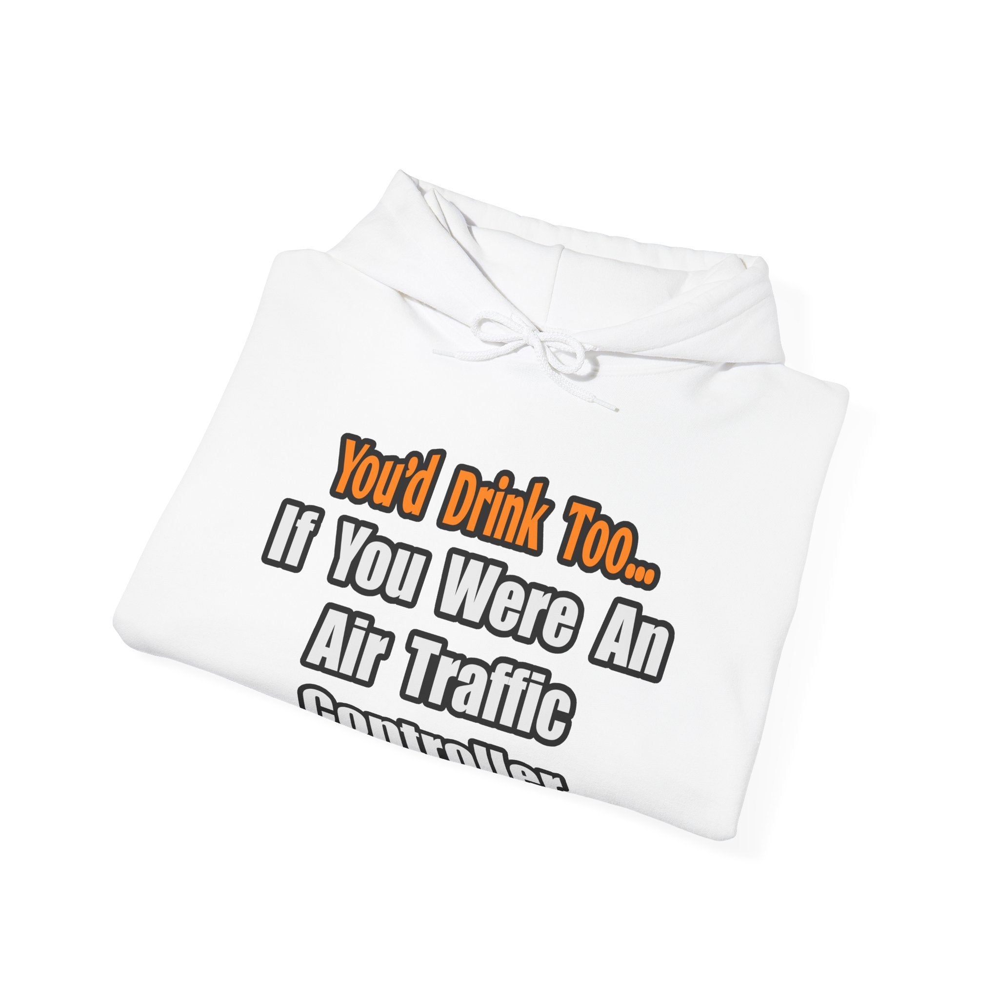 You'd Drink Too...Air Traffic Controller - Unisex Heavy Blend™ Hooded Sweatshirt