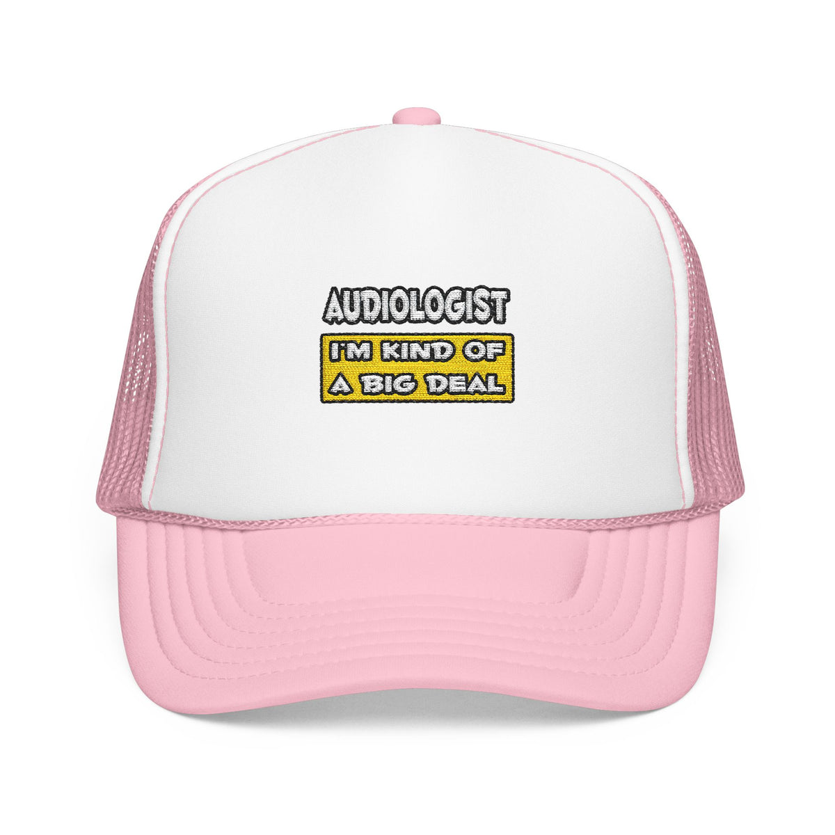 Audiologist .. I'm Kind of a Big Deal - Foam Trucker Hat