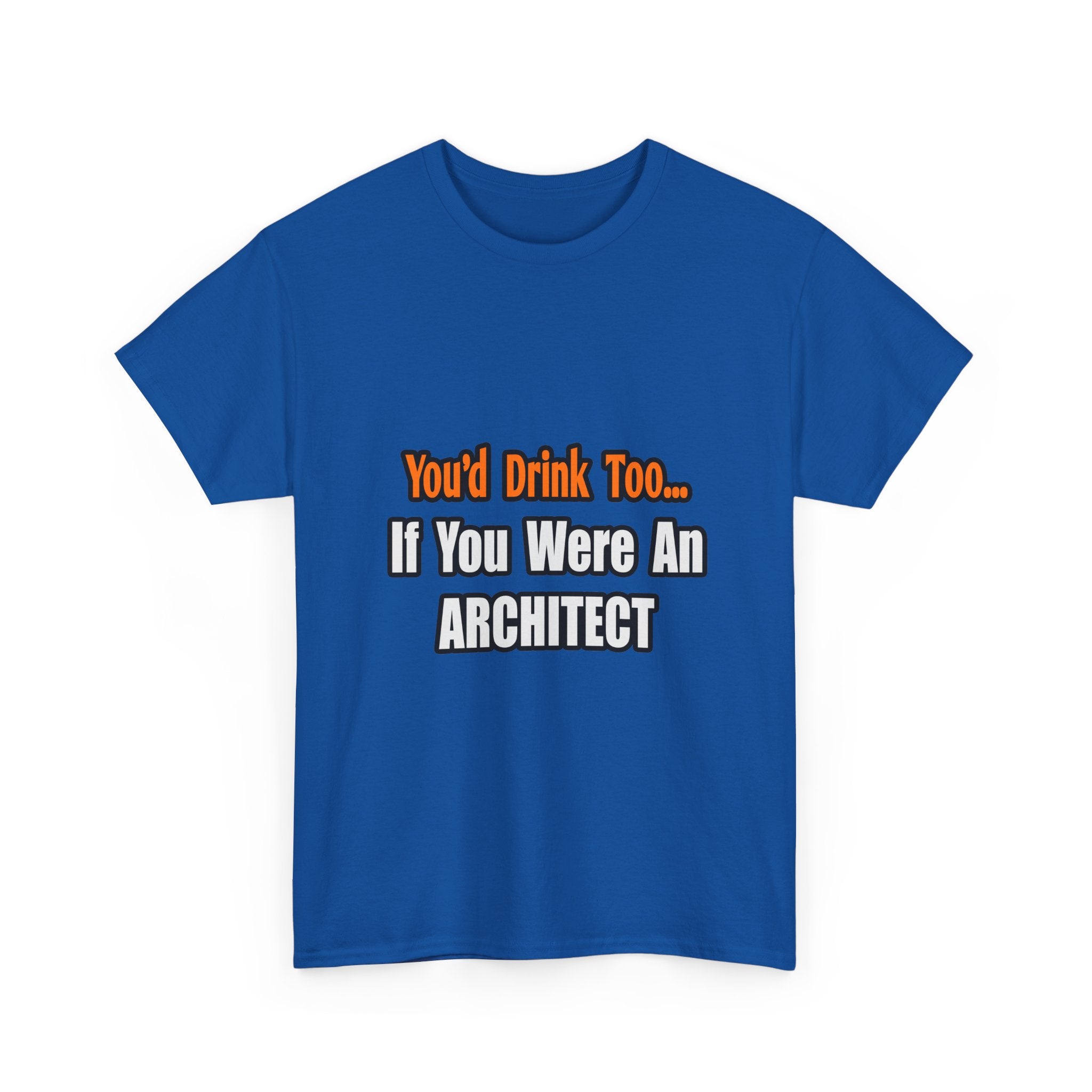 You'd Drink Too...Architect - Unisex Heavy Cotton Tee