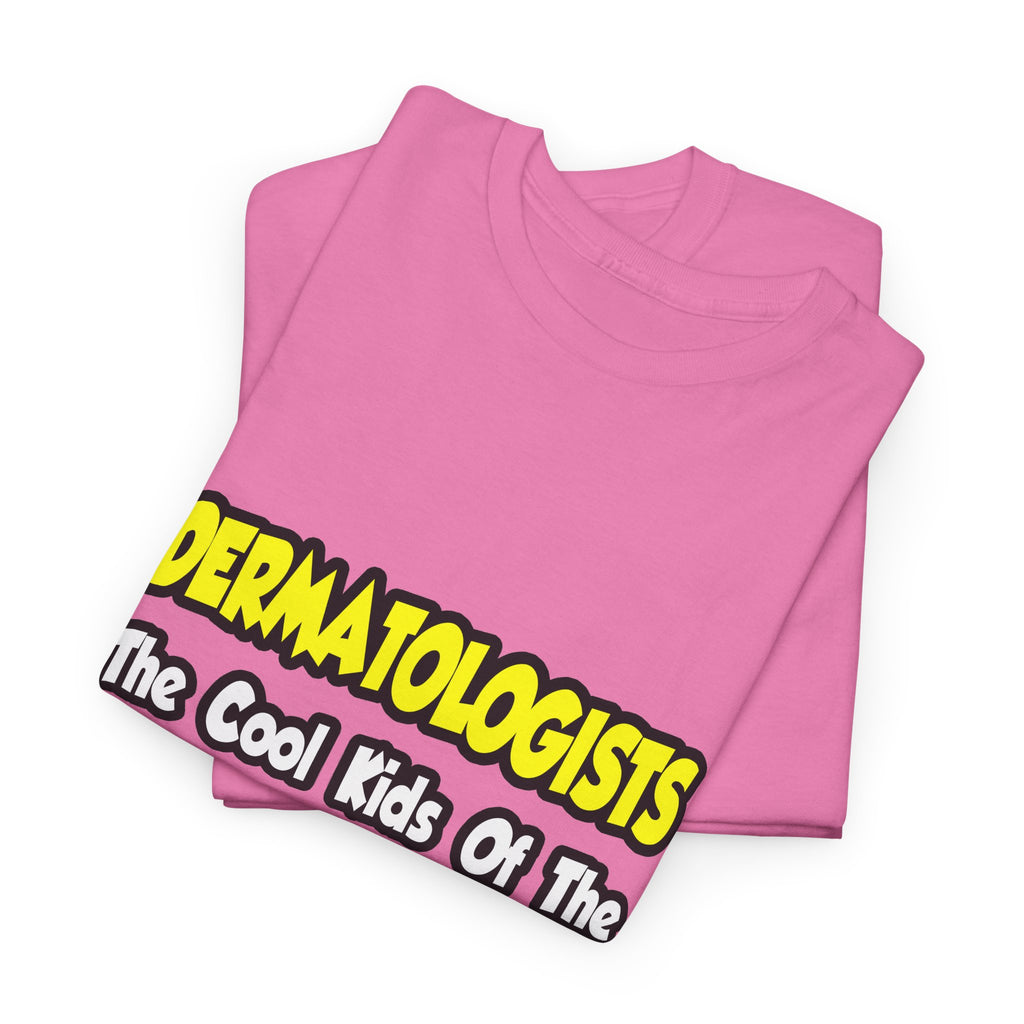 Dermatologists...Cool Kids of Medical World - Unisex Heavy Cotton Tee