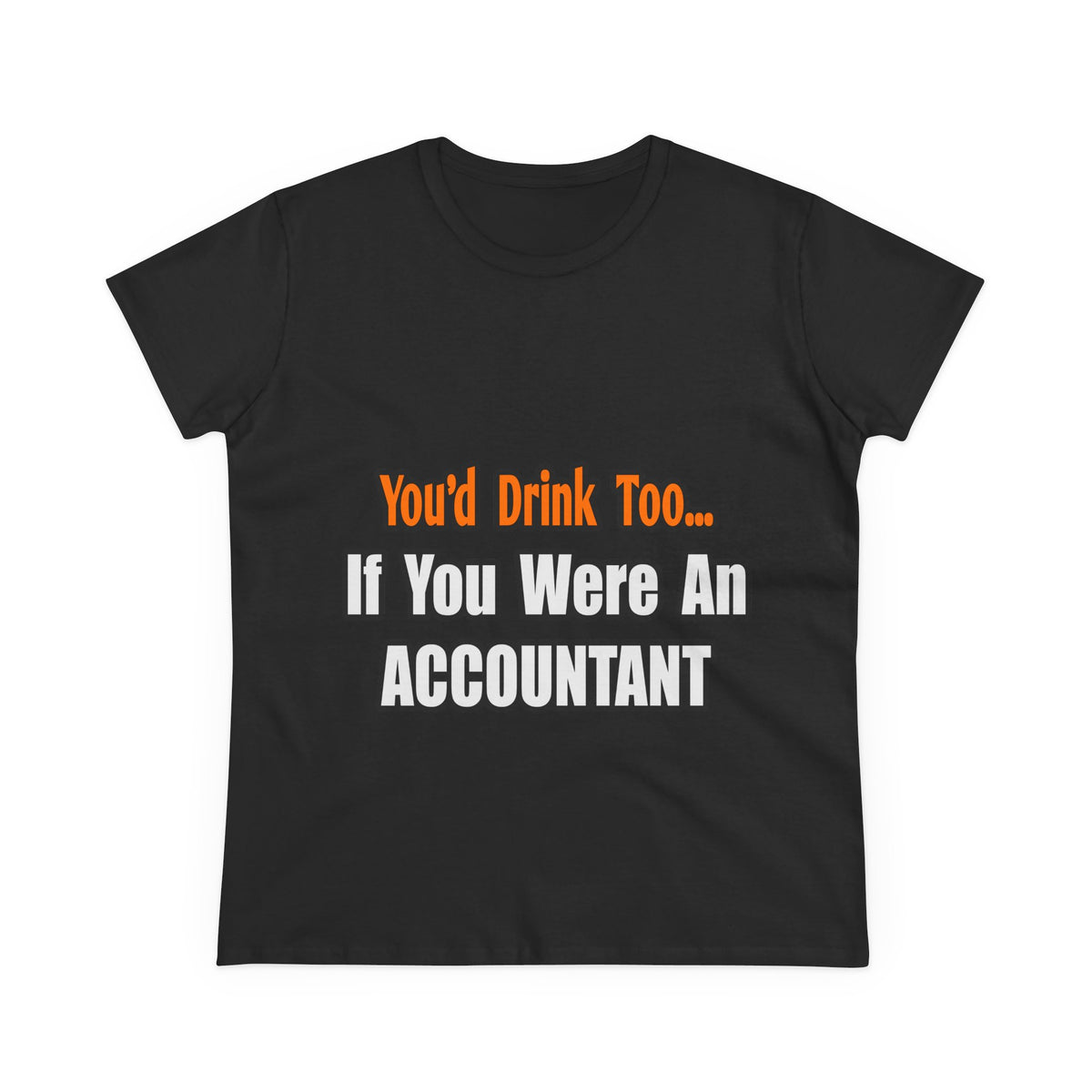 You'd Drink Too...Accountant - Women's Midweight Cotton Tee