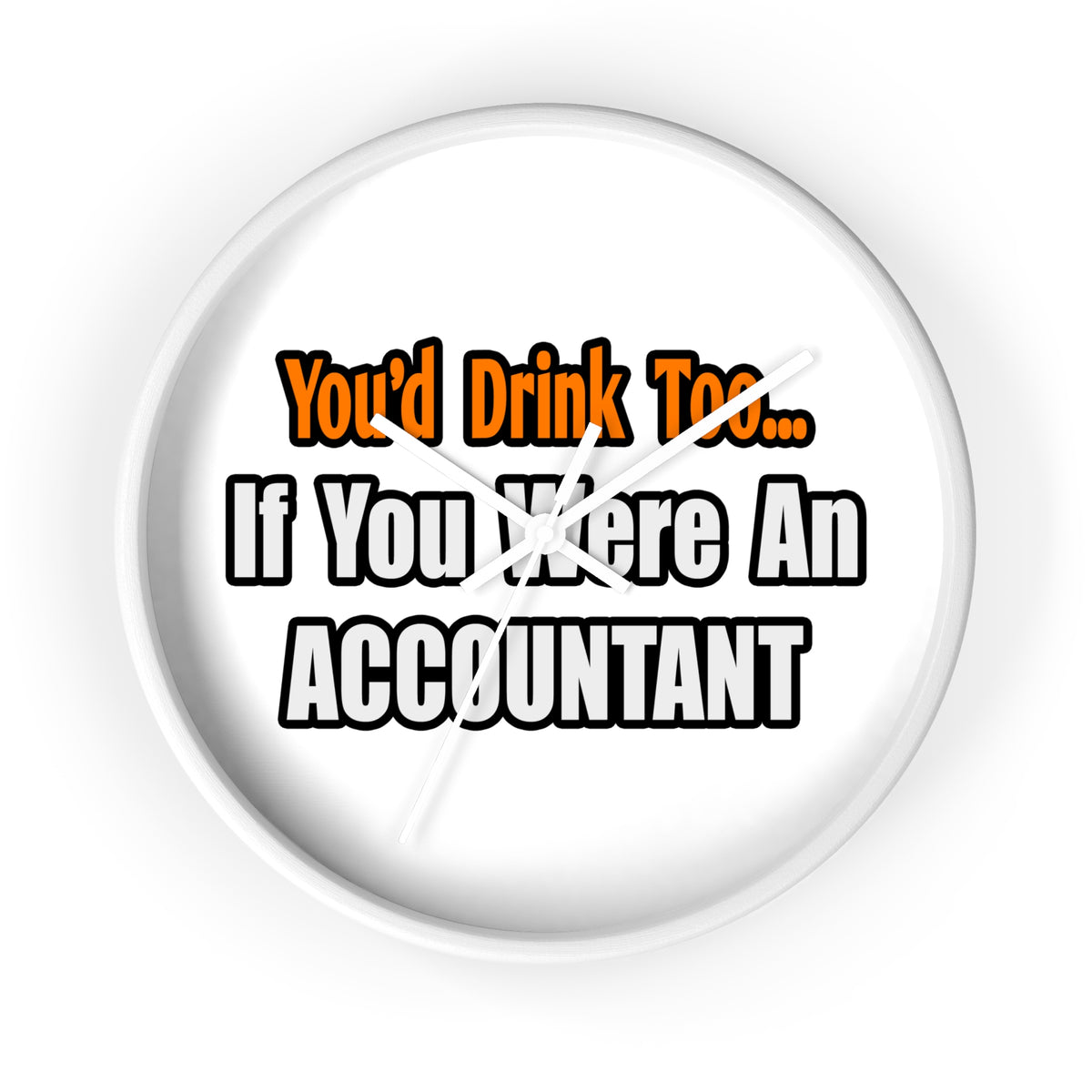 You'd Drink Too...Accountant - Wall Clock