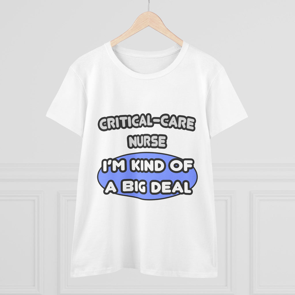 Critical Care Nurse .. Kind of a Big Deal - Women's Midweight Cotton Tee