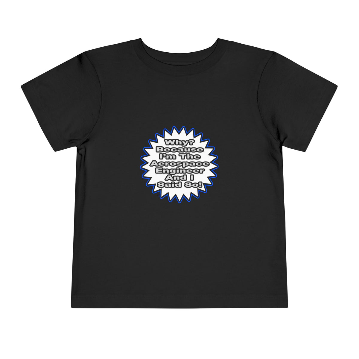 Aerospace Engineer...Because I Said So - Toddler Short Sleeve Tee