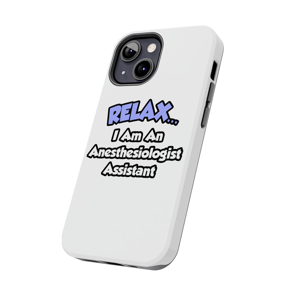 Relax .. I am an Anesthesiologist Assistant - Tough Phone Cases
