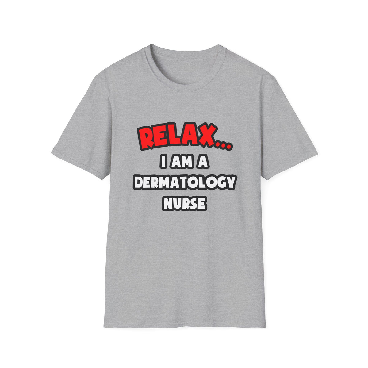 Relax ... I Am A Dermatology Nurse - Unisex Softstyle T-Shirt