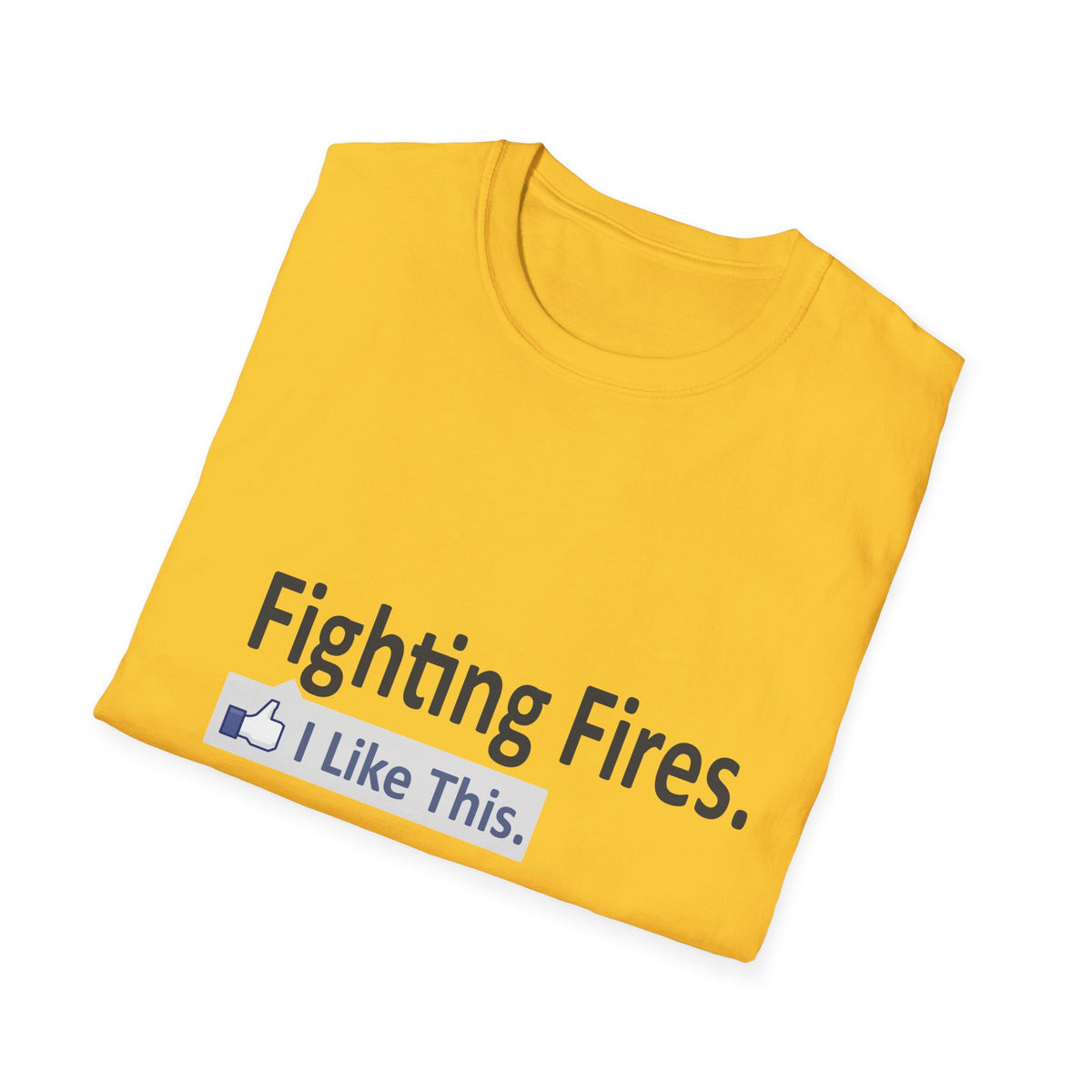 Fighting Fires...I Like This - Unisex Softstyle T-Shirt
