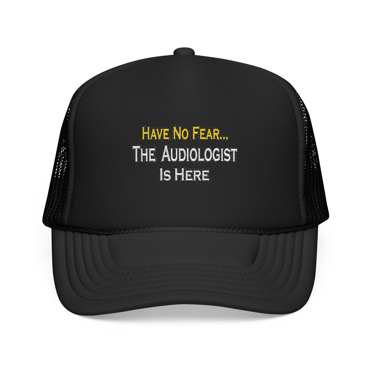 Have No Fear, The Audiologist Is Here - Foam Trucker Hat