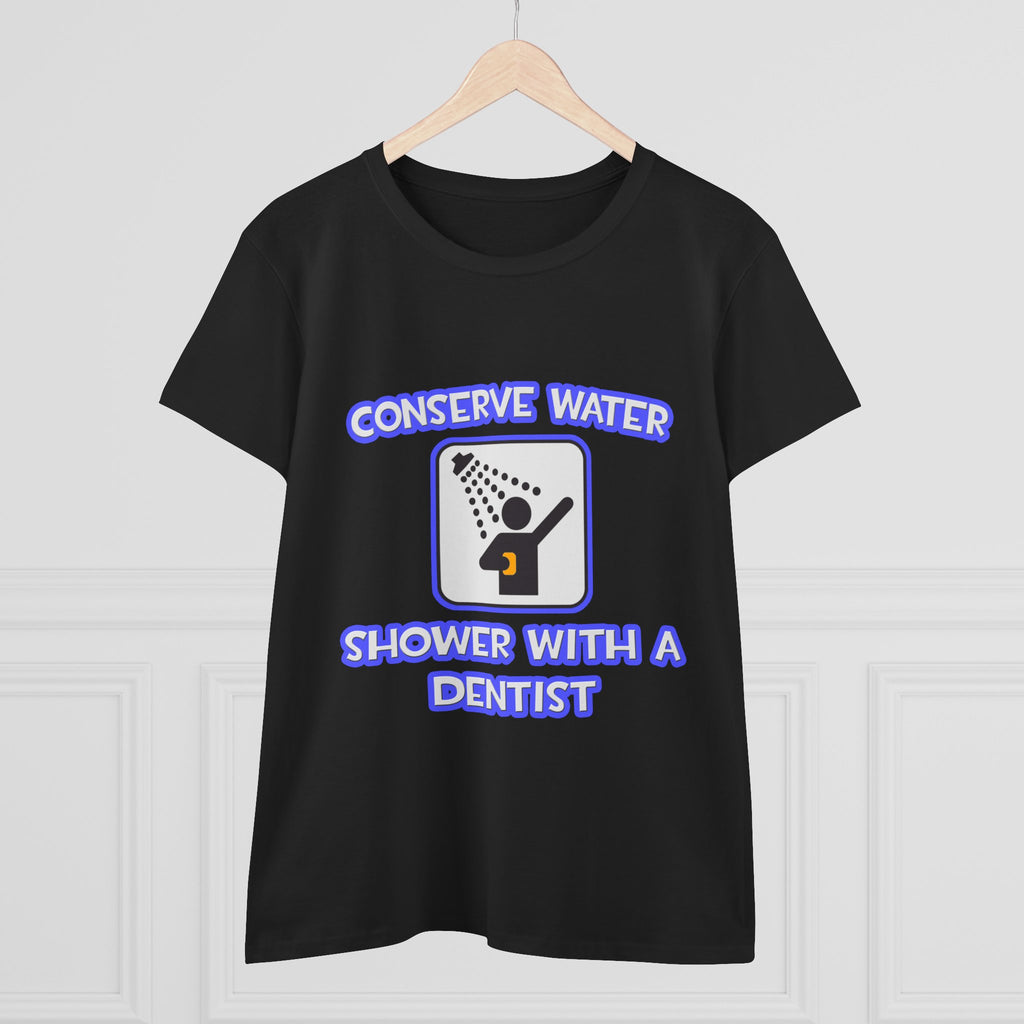 Conserve Water .. Shower With a Dentist - Women's Midweight Cotton Tee