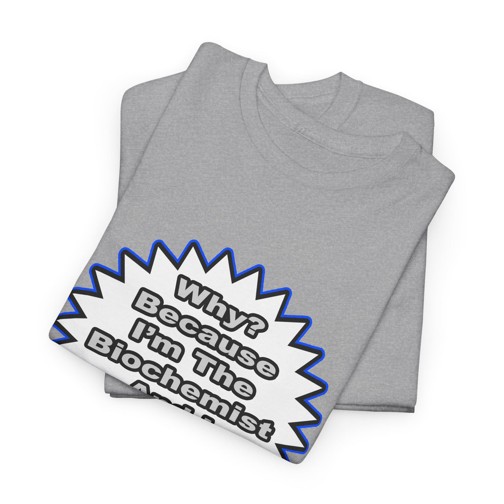 Biochemist...Because I Said So - Unisex Heavy Cotton Tee