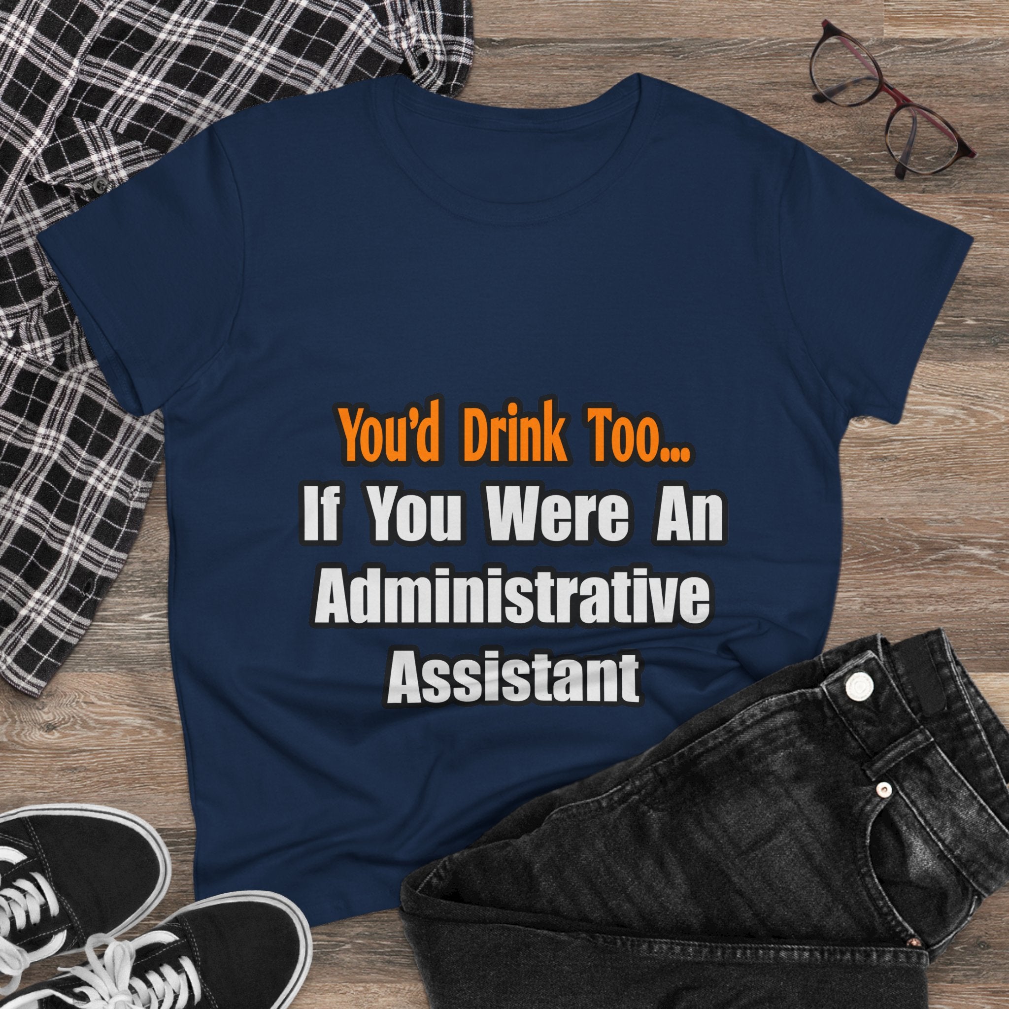 You'd Drink Too...Administrative Assistant - Women's Midweight Cotton Tee