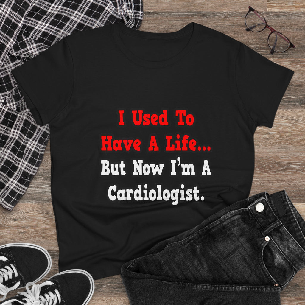 I Used to Have a Life...Cardiologist - Women's Midweight Cotton Tee