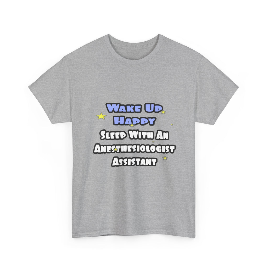Wake Up Happy .. Sleep With Anesthesiologist Asst - Unisex Heavy Cotton Tee