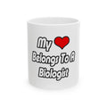 My Heart Belongs To A Biologist - Ceramic Mug, (11oz, 15oz)