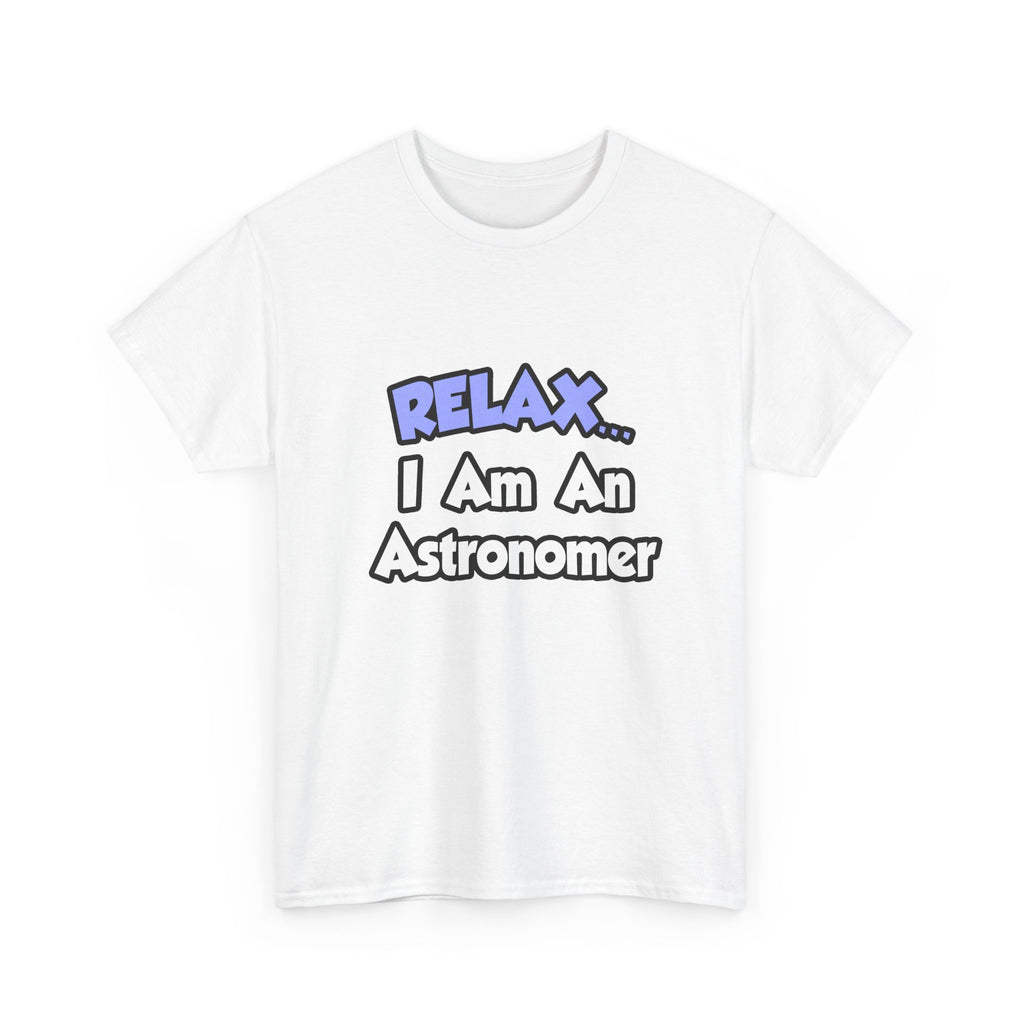 Relax...I'm An Astronomer - Unisex Heavy Cotton Tee