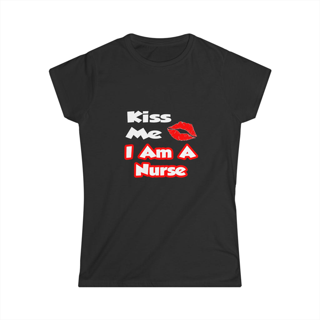 Kiss Me...I Am A Nurse - Women's Softstyle Tee
