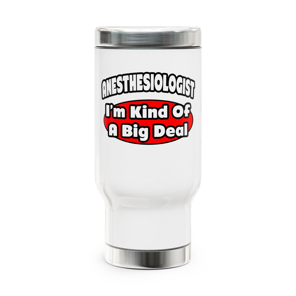 Anesthesiologist...Big Deal - Stainless Steel Travel Mug with Handle, 14oz