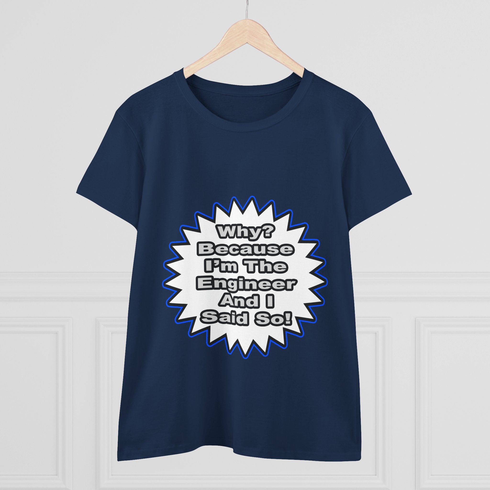 Engineer...Because I Said So - Women's Midweight Cotton Tee