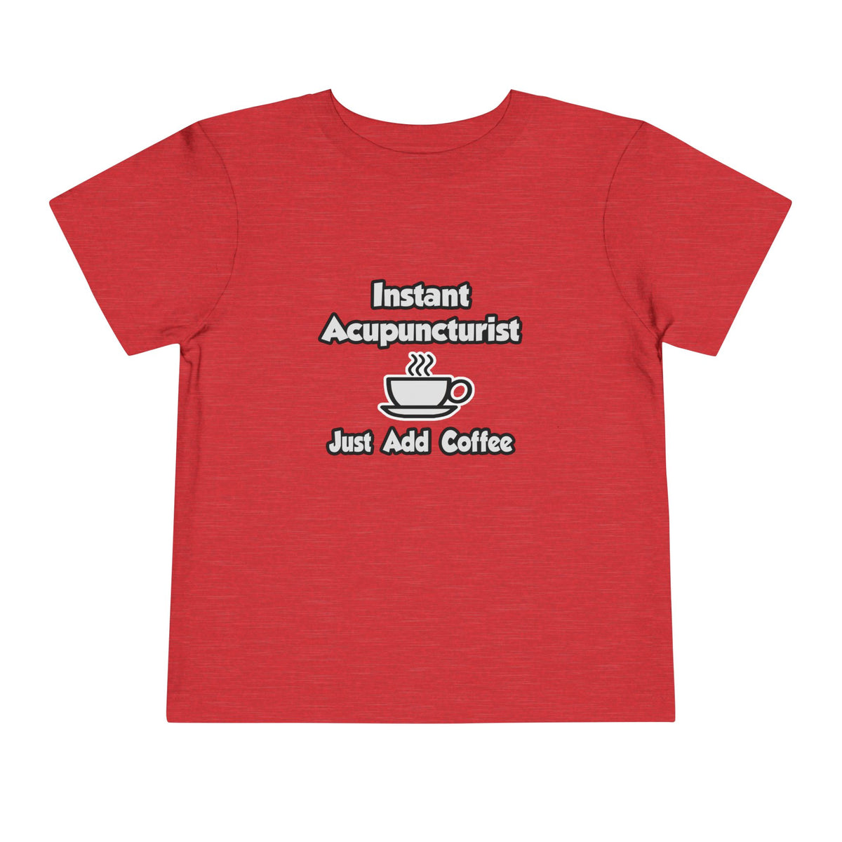 Instant Acupuncturist .. Just Add Coffee - Toddler Short Sleeve Tee