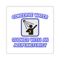 Conserve Water .. Shower With a Acupuncturist - Square Stickers
