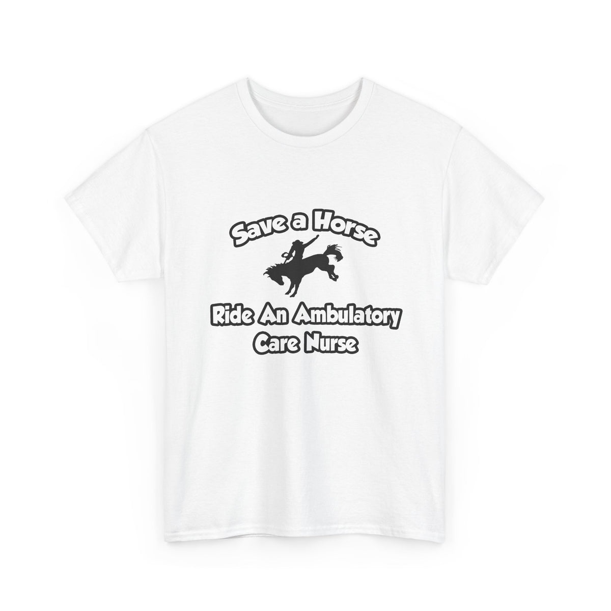 Save a Horse, Ride an Ambulatory Care Nurse - Unisex Heavy Cotton Tee