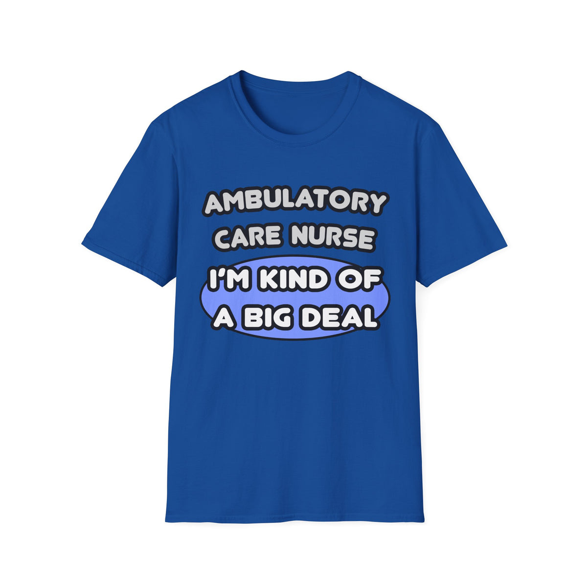 Ambulatory Care Nurse ... I'm Kind of a Big Deal - Unisex Softstyle T-Shirt