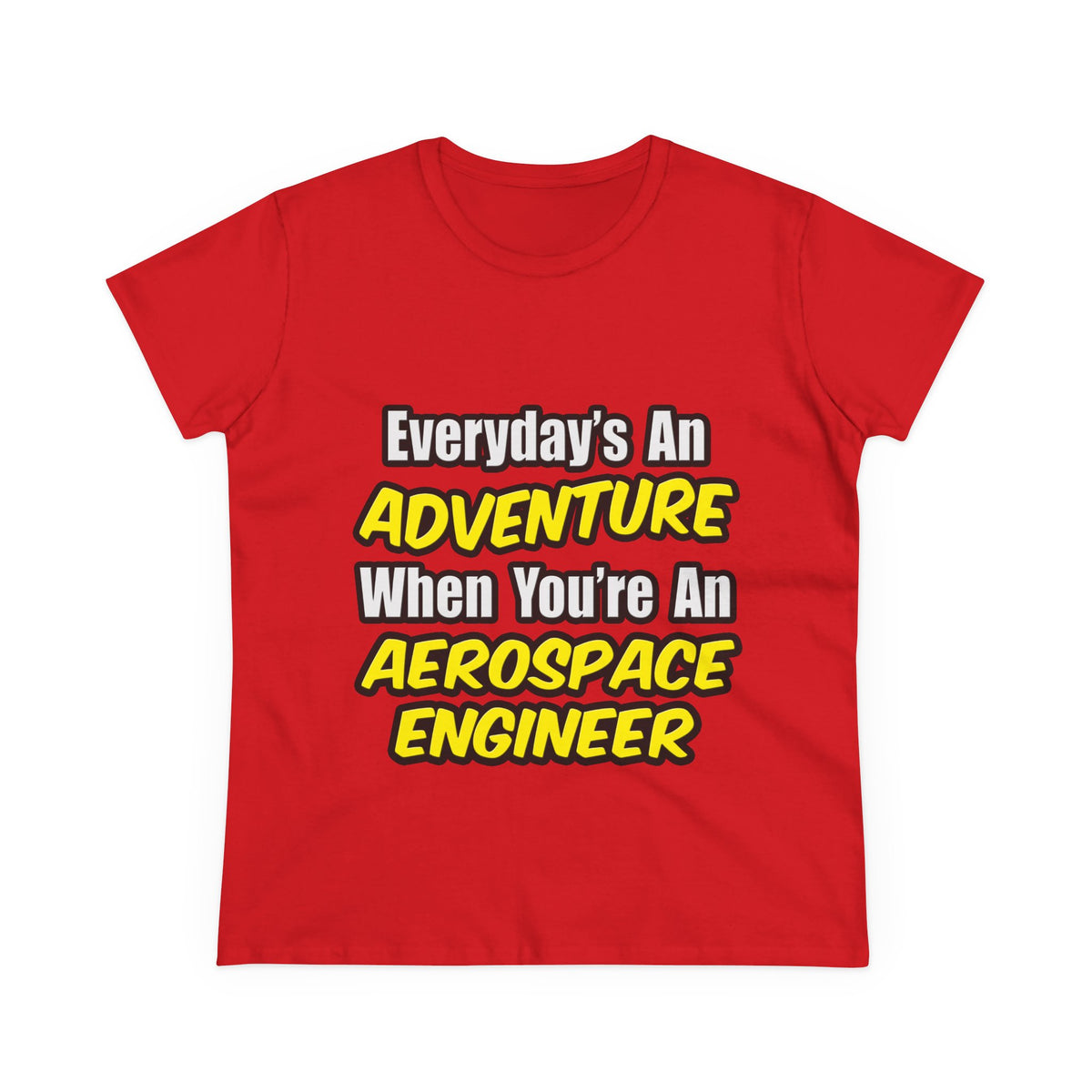 Everyday's An Adventure...Aerospace Engineer - Women's Midweight Cotton Tee