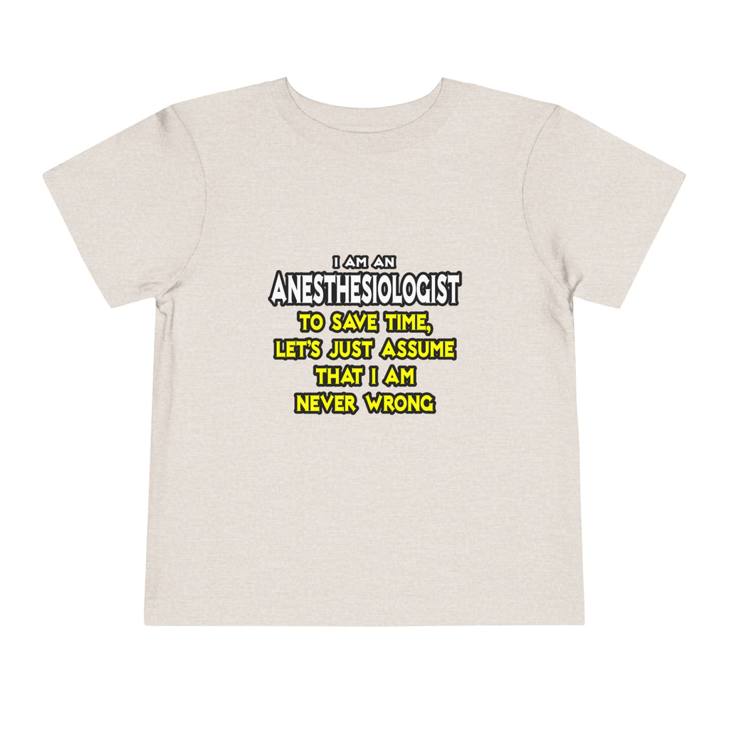 Anesthesiologist...Assume I Am Never Wrong - Toddler Short Sleeve Tee