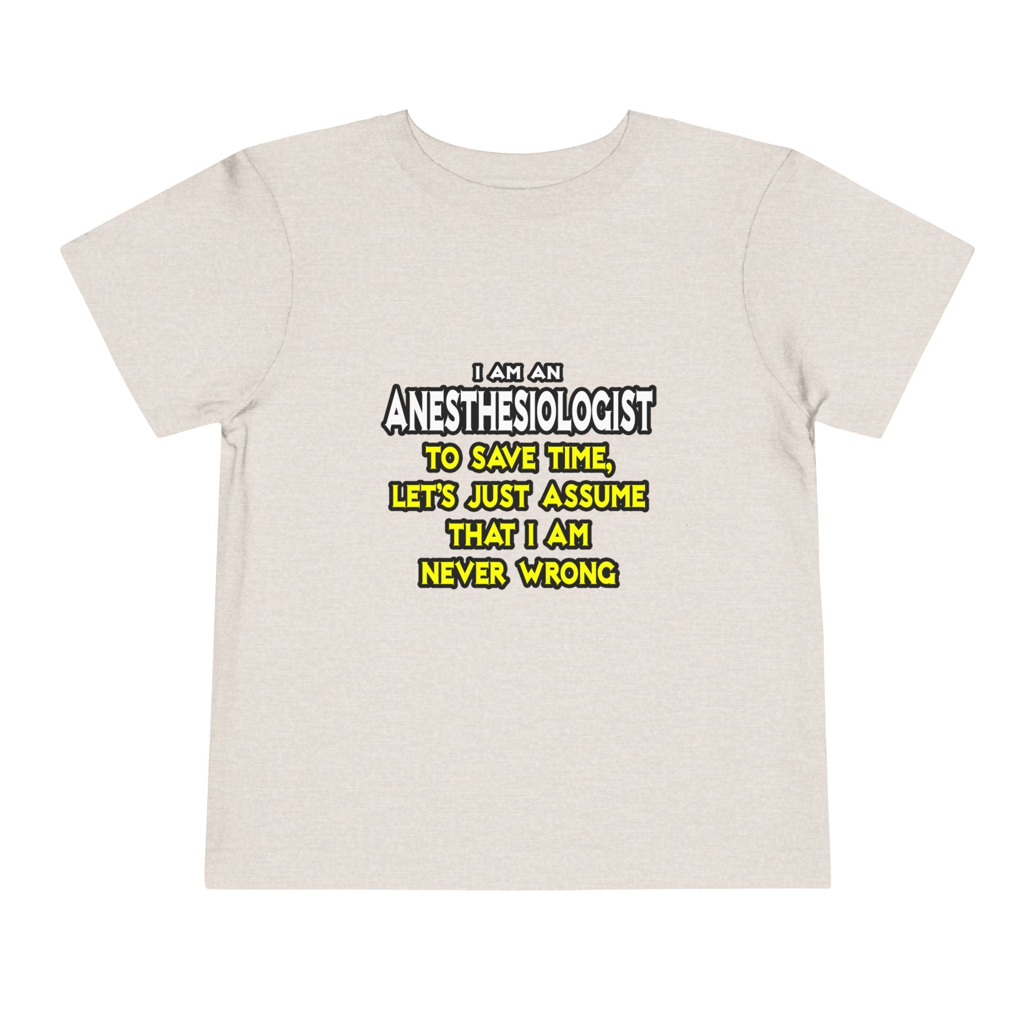 Anesthesiologist...Assume I Am Never Wrong - Toddler Short Sleeve Tee