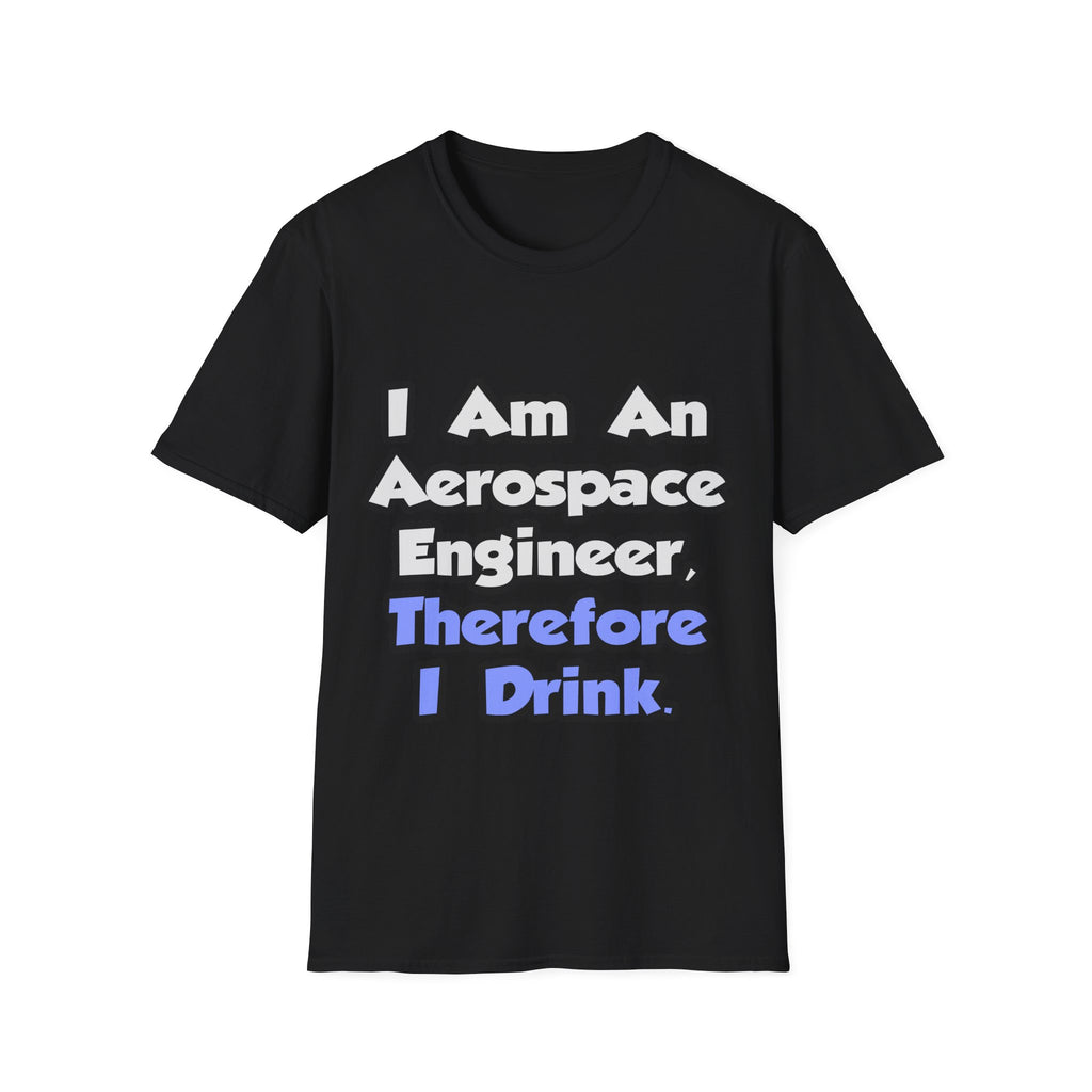 I Am An Aerospace Engineer, Therefore I Drink - Unisex Softstyle T-Shirt