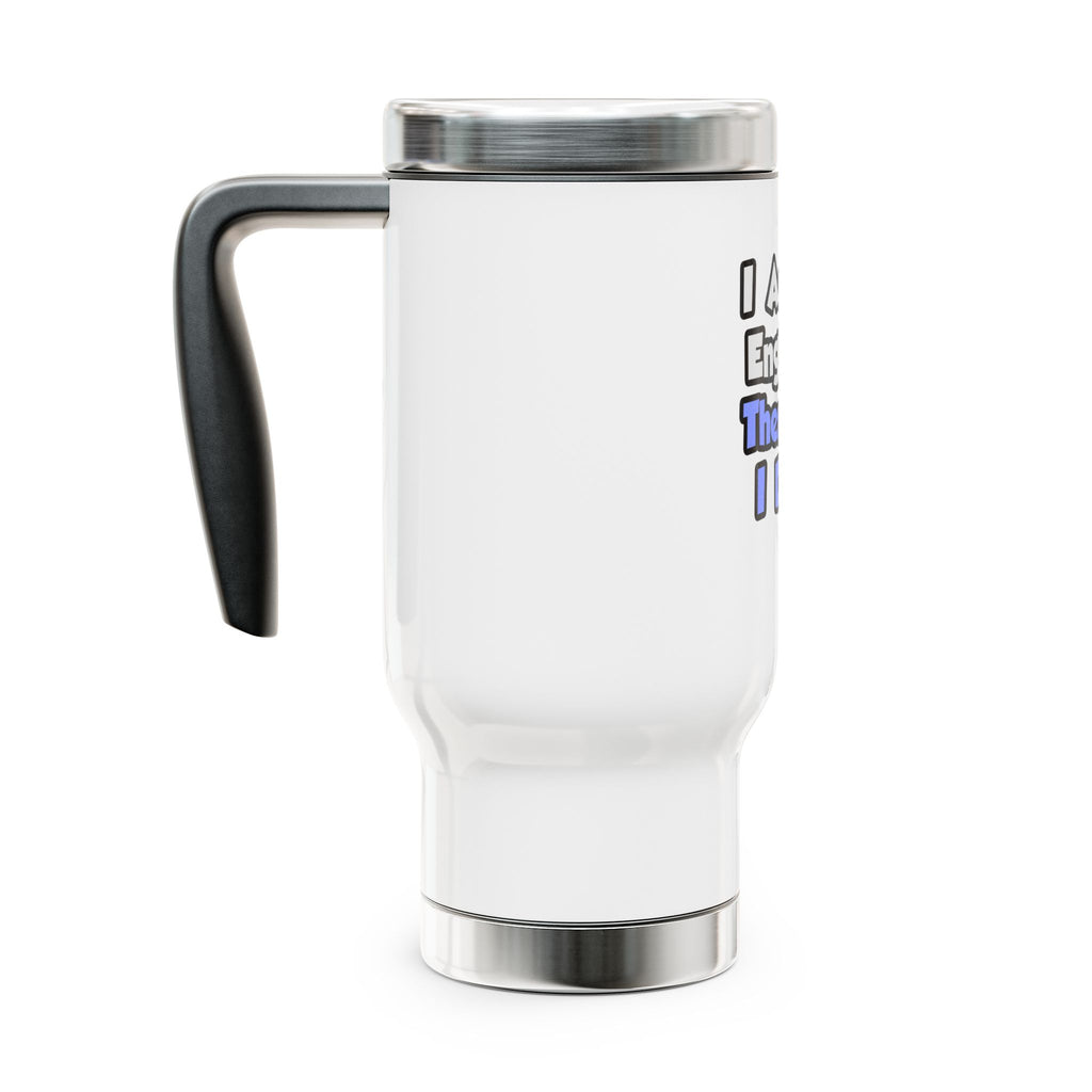 I Am An Engineer, Therefore I Drink - Stainless Steel Travel Mug with Handle, 14oz