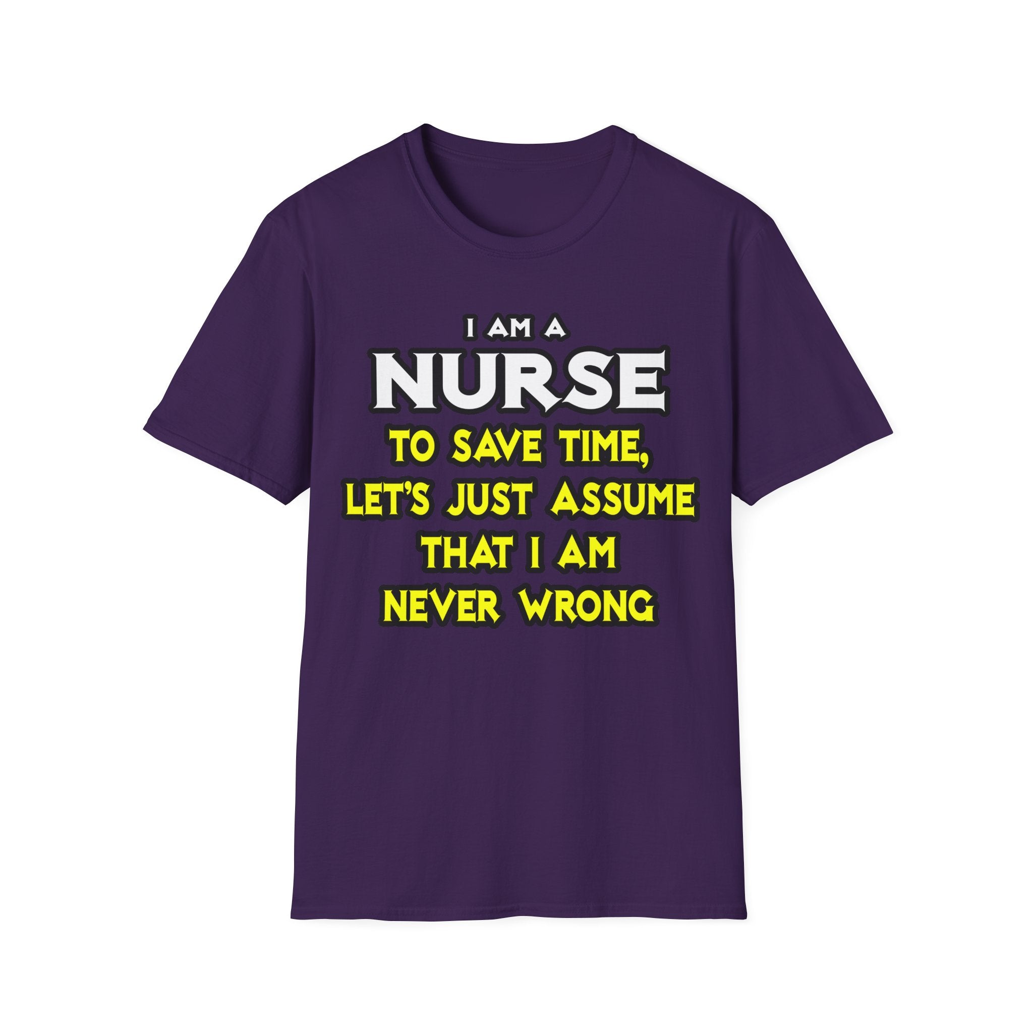 Nurse...Assume I Am Never Wrong - Unisex Softstyle T-Shirt