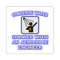 Conserve Water .. Shower With Aerospace Engineer - Square Stickers