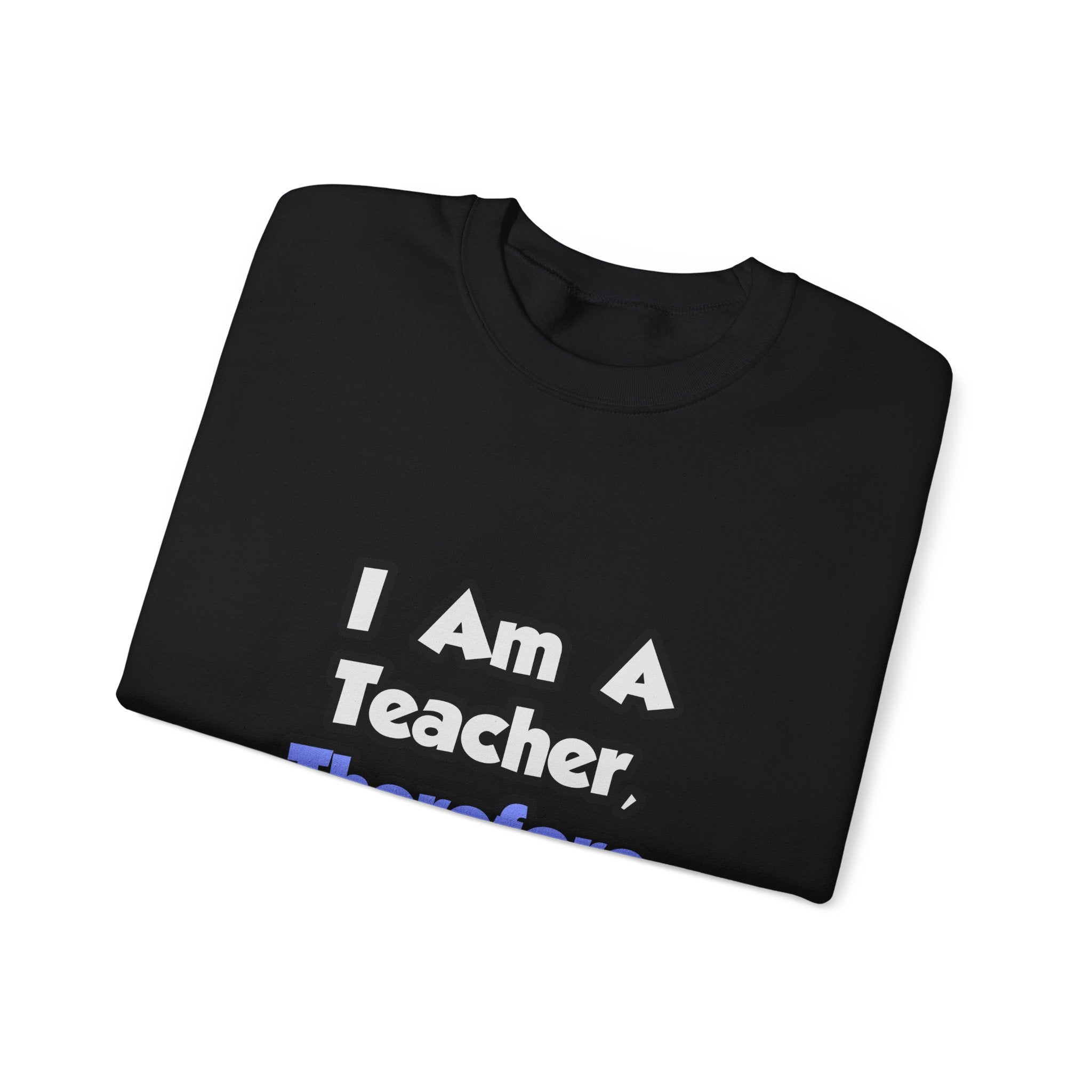 I Am A Teacher, Therefore I Drink - Unisex Heavy Blend™ Crewneck Sweatshirt