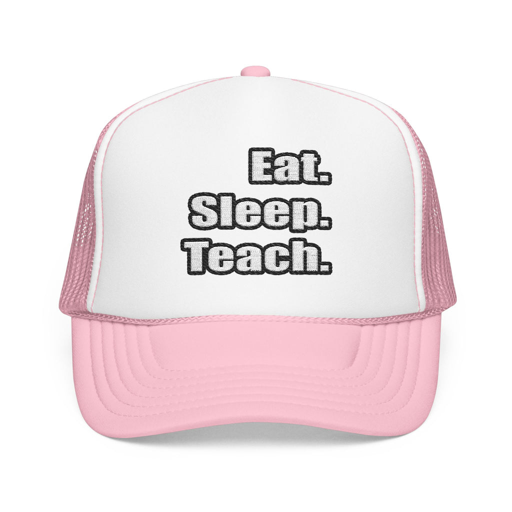 eat sleep teach - Foam Trucker Hat